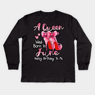 A Queen Was Born In June Happy Birthday To Me Kids Long Sleeve T-Shirt